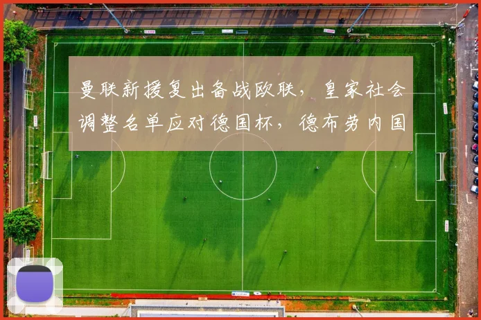 曼联新援复出备战欧联，皇家社会调整名单应对德国杯，德布劳内国家队